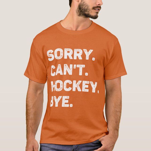 Sorry Cant Hockey Bye Funny Hockey Lover T-Shirt (Vorderseite)