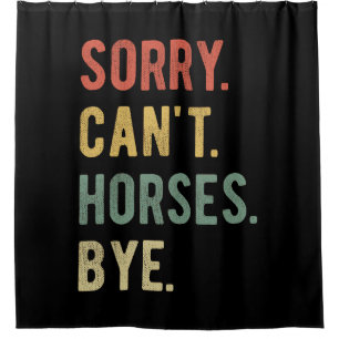 Sorry Can't Horses Bye II Duschvorhang