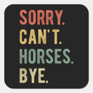 Sorry Can't Horses Bye II Quadratischer Aufkleber