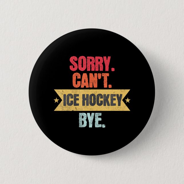 Sorry Cant Ice Hockey Bye Funny Ice Hockey Button (Vorderseite)