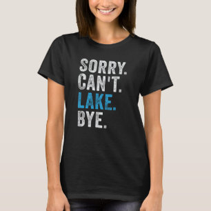 Sorry Can't lake Bye Lake T-Shirt