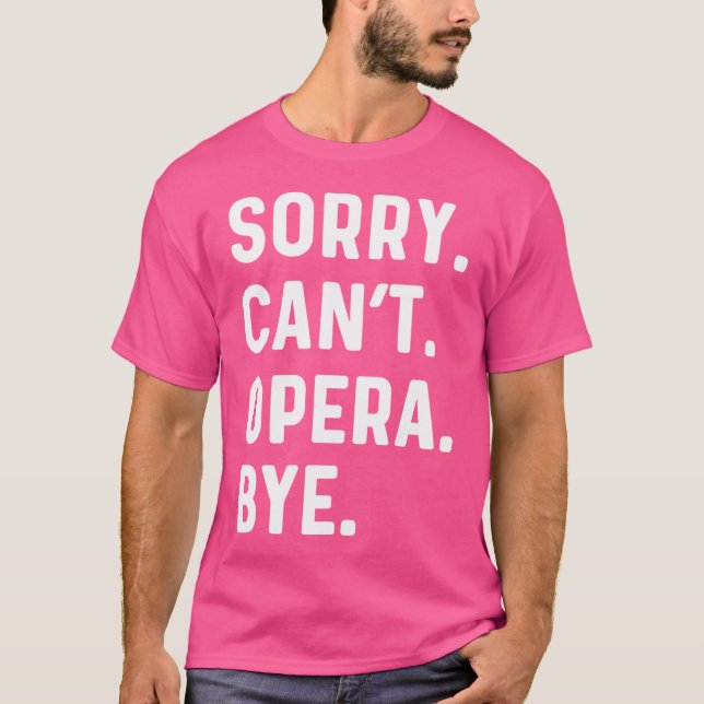 Sorry Can't Opera Bye - Sing Sängerin Singtheater T-Shirt (Vorderseite)