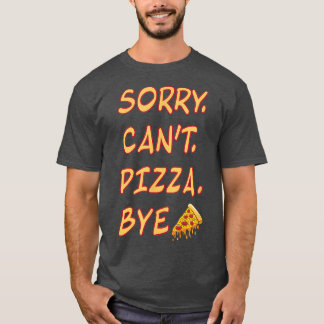 Sorry Can't Pizza Bye Italian Feinschmecker Lover T-Shirt