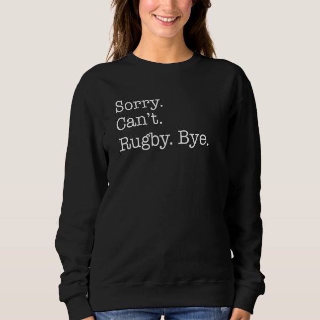 Sorry Cant Rugby Bye Sarcastic Sweatshirt (Vorderseite)