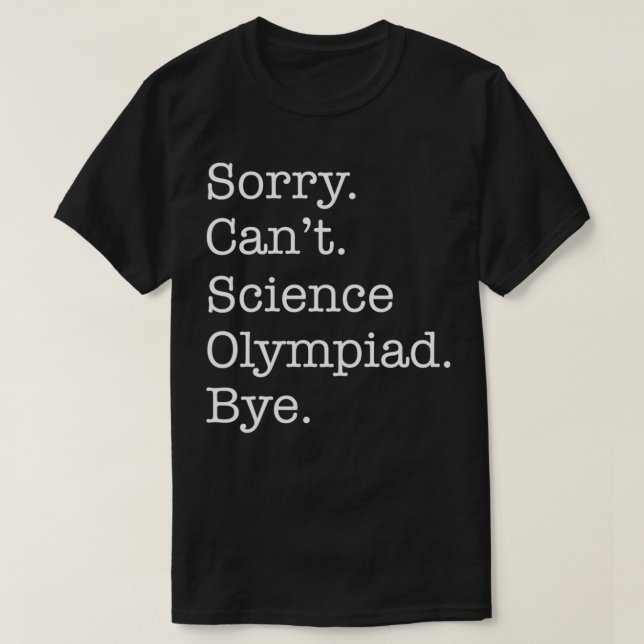 Sorry Cant Science Olympiad Bye Funny Sarcastic T-Shirt (Design vorne)