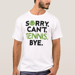 Sorry Can't Tennis Bye, Funny Tennis Player T-Shirt