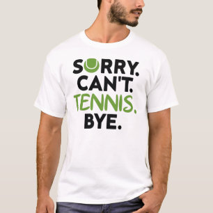 Sorry Can't Tennis Bye, Funny Tennis Player T-Shirt