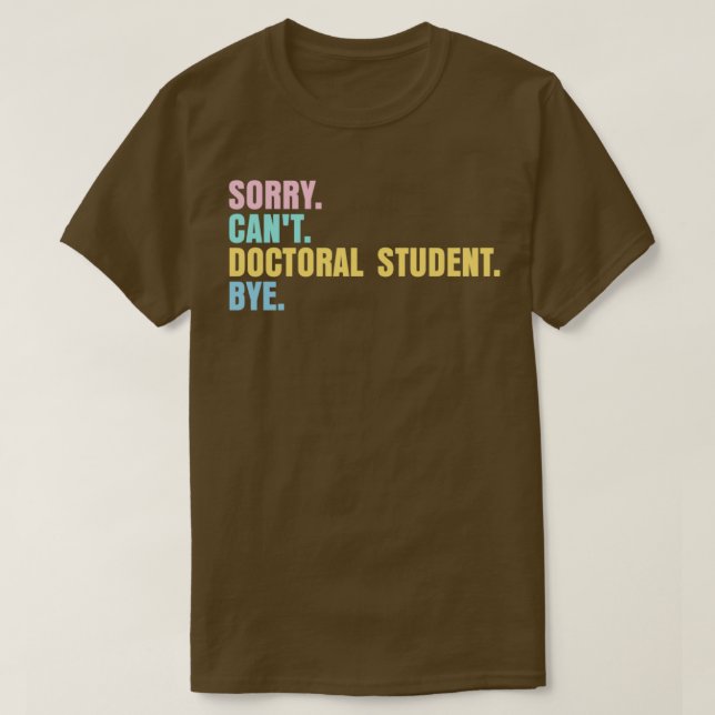Sorry canx27t doctoral student bye 2 T-Shirt (Design vorne)