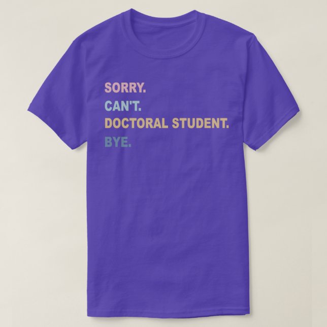 Sorry Canx27t Doktorand Bye PhD Abschluss T-Shirt (Design vorne)
