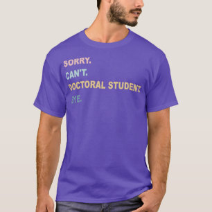 Sorry Canx27t Doktorand Bye PhD Abschluss T-Shirt
