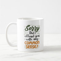 Sorry Did I Offend You With My Common Sense?