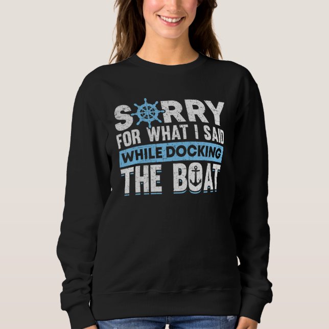 Sorry For What I Said While Docking The Boat Owner Sweatshirt (Vorderseite)