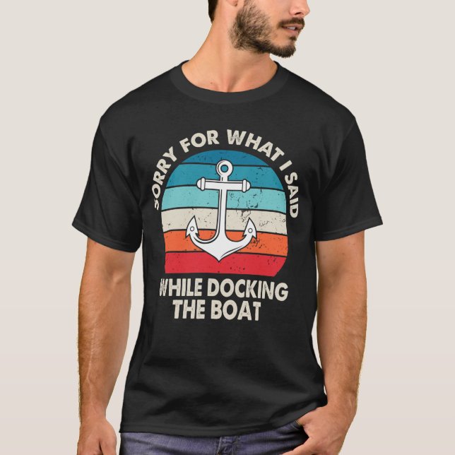 Sorry For What I Said While Docking The Boat T-Shirt (Vorderseite)
