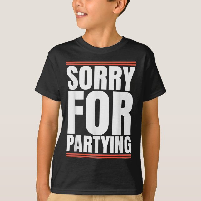 Sorry Funny For Partying Cool Party Birthday Festi T-Shirt (Vorderseite)