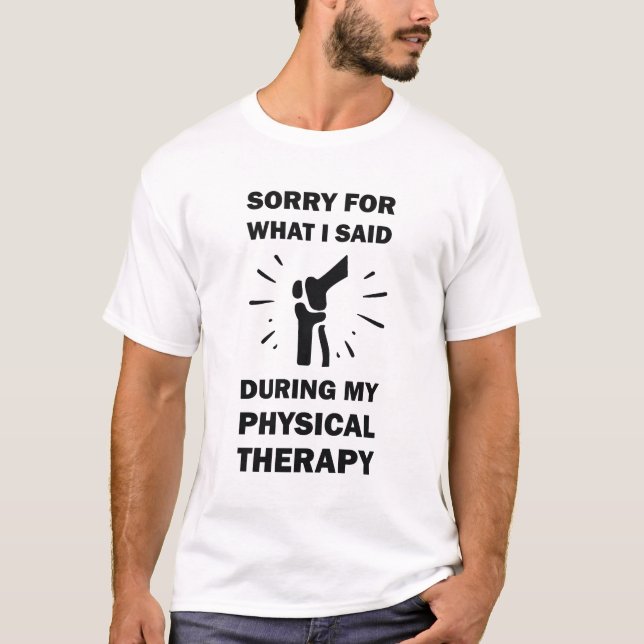 Sorry für das, was ich während der physischen Ther T-Shirt (Vorderseite)