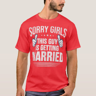 Sorry Girls This Guy Is Getting Married Funny Coup T-Shirt