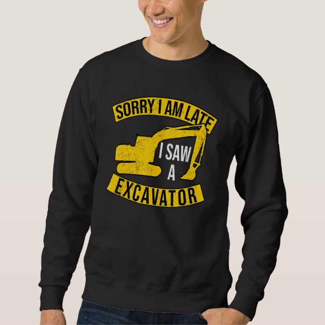 Sorry I Am Late I Saw A Excavator Sweatshirt (Vorderseite)