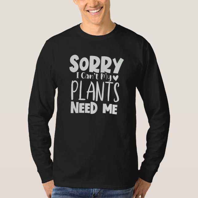 Sorry I Can Not My Plants Need Me   T-Shirt (Vorderseite)