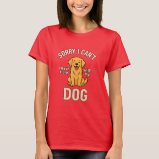 Sorry I Can’t I Have Plans With My Dog – Funny Dog T-Shirt