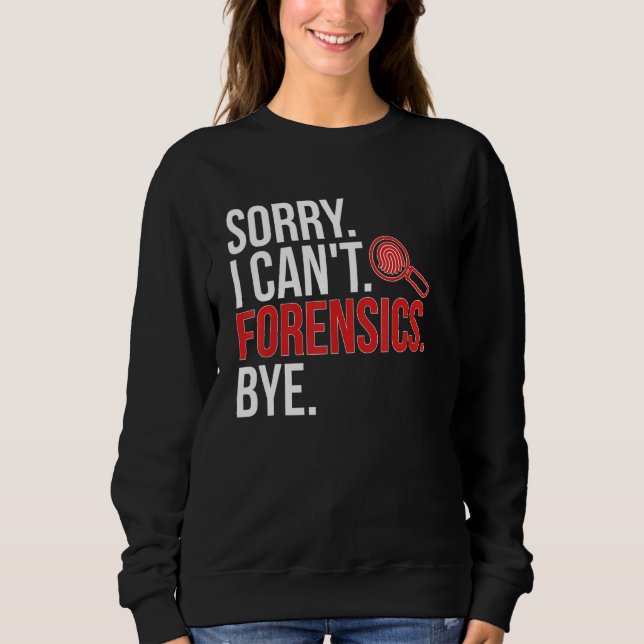 Sorry I Can't Forensic Scientist Forensic Science Sweatshirt (Vorderseite)