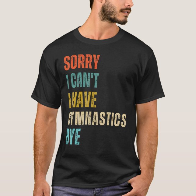 Sorry I Cant I Have Gymnastics Bye Gymnast Birthda T-Shirt (Vorderseite)