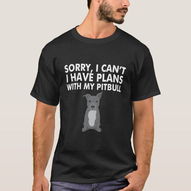 Sorry I Can'T I Have Plans With My Pitbull T-Shirt (Vorderseite)