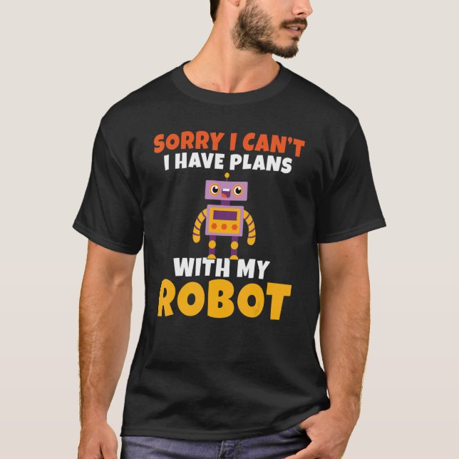 Sorry i cant i have Plans with my Robot   Robotics T-Shirt (Vorderseite)