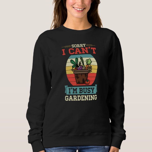Sorry I Can't I'm Busy Gardening Cute Vegetable Qu Sweatshirt (Vorderseite)
