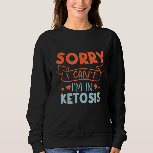Sorry I Can't I'm In Ketosis Funny Keto Lifestyle Sweatshirt (Vorderseite)