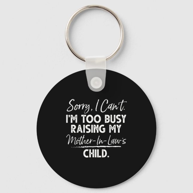 Sorry I Can't I'm Too Busy Raising My Mother-in-la Schlüsselanhänger (Vorderseite)