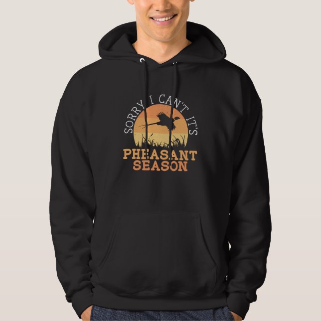 Sorry I Can't It's Pheasant Season Pheasant Huntin Hoodie (Vorderseite)