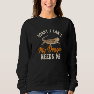 Sorry I Can't My Dragon Needs Me Bearded Dragon Sweatshirt