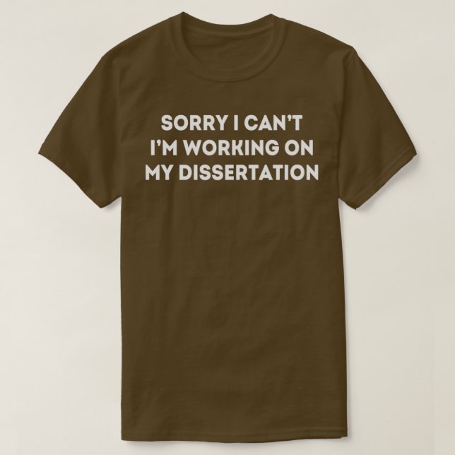 Sorry I Canx27t Ix27m Working on My Dissertation 2 T-Shirt (Design vorne)