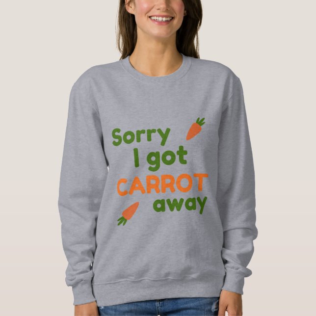 Sorry I Got Carrot Away Sweatshirt (Vorderseite)