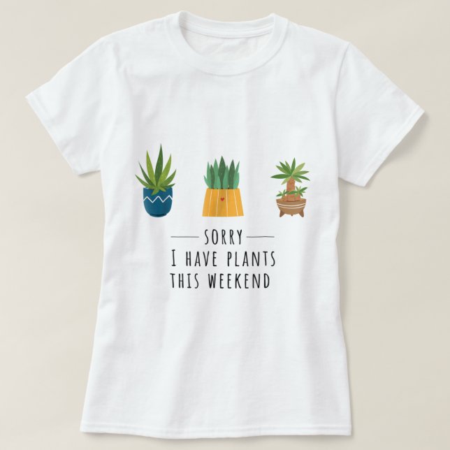 Sorry I Have Plants This Weekend Design T-Shirt (Design vorne)