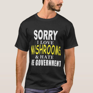 SORRY I LIEBE MUSHROOMS & HATE THE GOVERNMENT FUNN T-Shirt