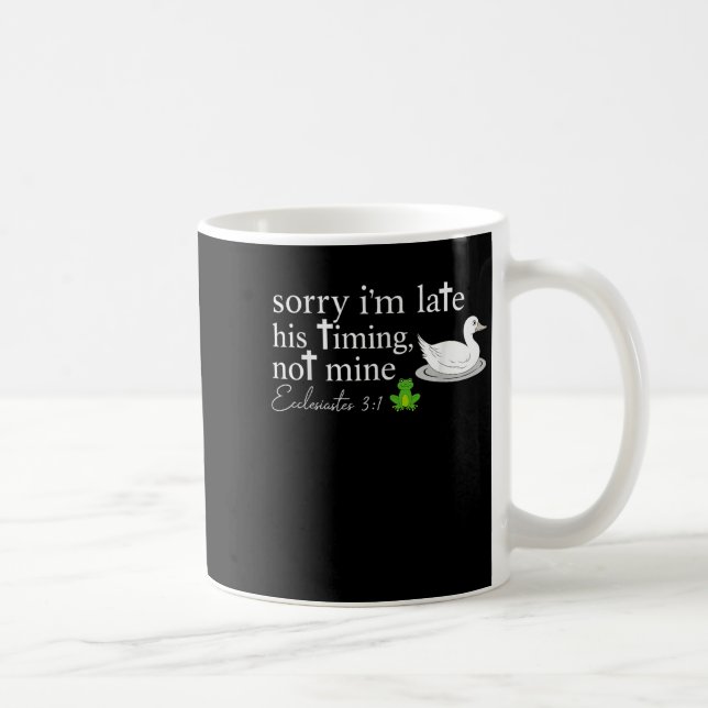 Sorry I’m Late His Timing Not Mine Ecclesiastes 3_ Kaffeetasse (Rechts)
