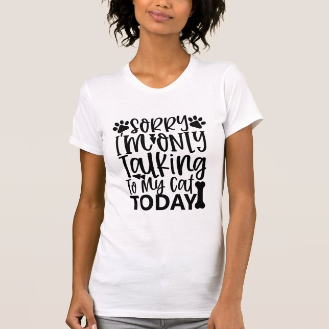 sorry i_m nur mit meiner Katze heute-01 sprechen T-Shirt (Vorderseite)