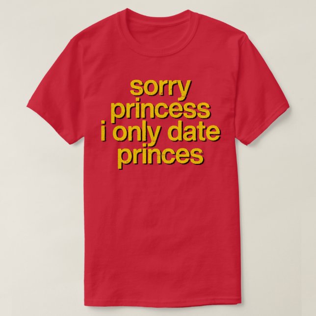 Sorry I only date Princes T-Shirt (Design vorne)
