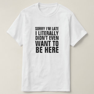 SORRY, ICH BIN SPÄT, DASS ICH LITERAL NICHT GEWOLL T-Shirt