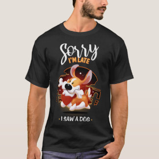 Sorry, ich bin spät sah ein Hund - Niedlich Corgi  T-Shirt