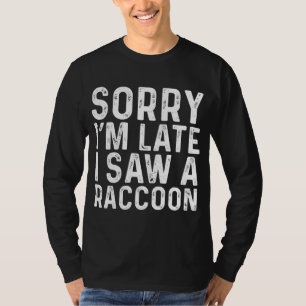 Sorry, ich bin spät sah ein Raccoon Sarcastic Funn T-Shirt