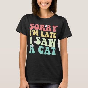 Sorry, ich bin spät sah eine Katze Funny Kitten Lo T-Shirt