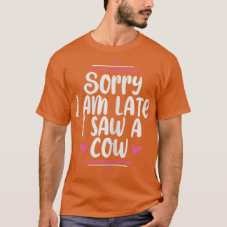 Sorry, ich bin spät sah eine Kuh Funny Bauer Life  T-Shirt