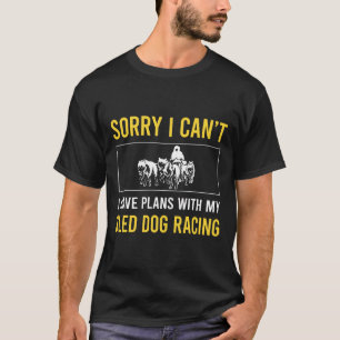 Sorry ich Cant Sled Dog Racing Dogsled T-Shirt
