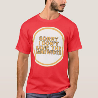 Sorry, ich habe nicht die Bandbreite T-Shirt