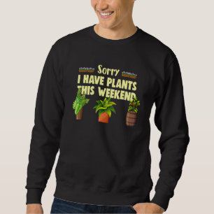 Sorry, ich habe Pflanze an diesem Wochenende Garte Sweatshirt