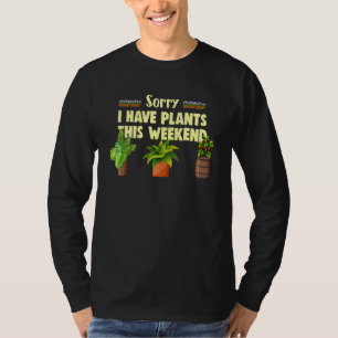 Sorry, ich habe Pflanze an diesem Wochenende Garte T-Shirt