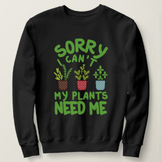 SORRY, ICH KANN MEINE PFLANZE MICH NICHT BRAUCHEN SWEATSHIRT
