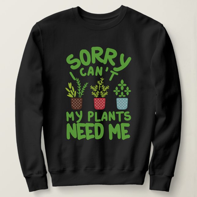 SORRY, ICH KANN MEINE PFLANZE MICH NICHT BRAUCHEN SWEATSHIRT (Design vorne)